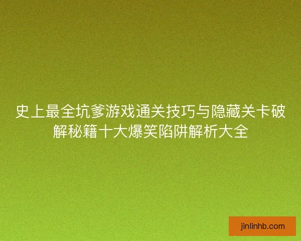 史上最全坑爹游戏通关技巧与隐藏关卡破解秘籍十大爆笑陷阱解析大全 史上最全坑爹游戏通关技巧与隐藏关卡破解秘籍十大爆笑陷阱解析大全